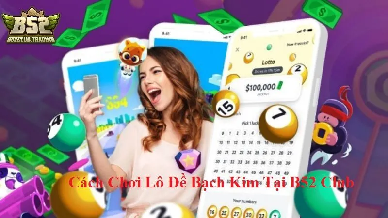 Cách chơi Lô Đề Bạch Kim tại B52 Club