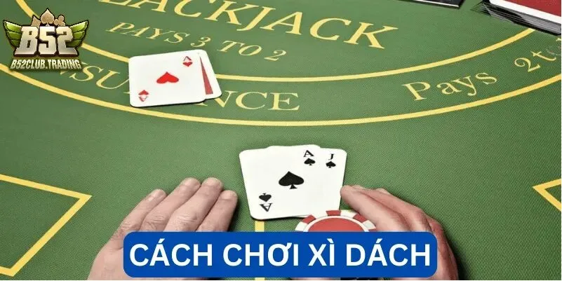 Cách chơi Xì Dách tại B52 Club