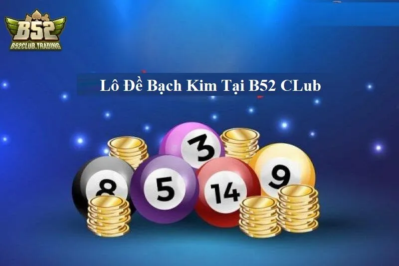 Giới thiệu về Lô Đề Bạch Kim tại B52 CLub