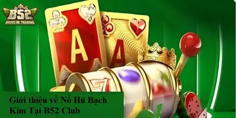 Giới thiệu về Nổ Hũ Bạch Kim Tại B52 Club