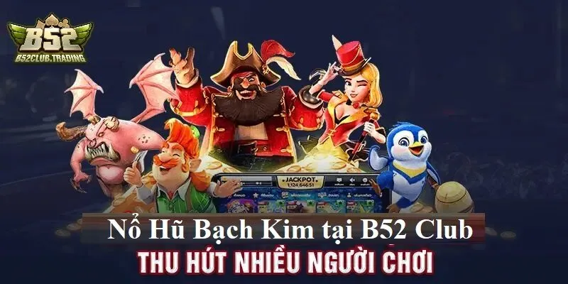 Lợi ích của trò chơi Nổ Hũ Bạch Kim tại B52 Club